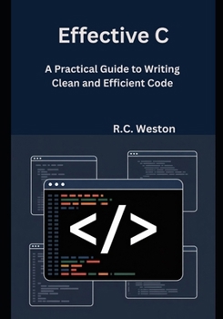Effective C: A Practical Guide to Writing Clean and Efficient Code