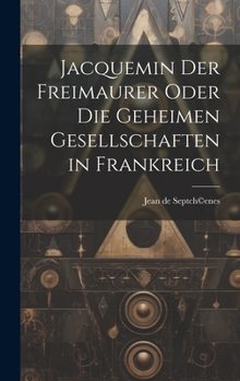 Hardcover Jacquemin der Freimaurer oder die geheimen Gesellschaften in Frankreich [German] Book