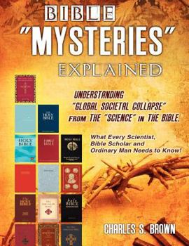 Paperback BIBLE "MYSTERIES" EXPLAINED Understanding "Global Societal Collapse" from The "Science" in The Bible Book