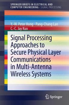 Signal Processing Approaches to Secure Physical Layer Communications in Multi-Antenna Wireless Systems - Book  of the SpringerBriefs in Electrical and Computer Engineering
