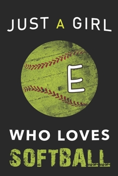 E Monogram Initial Softball Journal Just a girl who loves Softball: Personalized Initial E Monogram Lined Notebook, journal gift for Girls and Women :110 Pages, 6x9, Soft Cover, Matte Finish