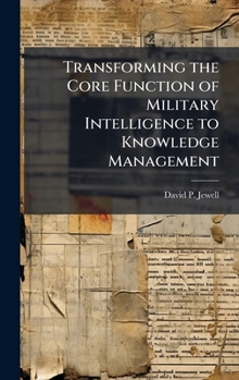 Hardcover Transforming the Core Function of Military Intelligence to Knowledge Management Book