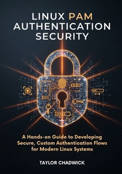 Paperback Linux PAM Authentication Security: A Hands-on Guide to Developing Secure, Custom Authentication Flows for Modern Linux Systems Book