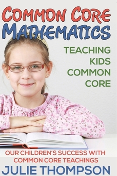 Common Core Mathematics: Teaching Kids Common Core: Our Children's Success with Common Core Teachings