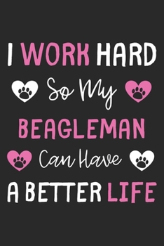 I Work Hard So My Beagleman Can Have A Better Life: Lined Journal, 120 Pages, 6 x 9, Beagleman Dog Gift Idea, Black Matte Finish (I Work Hard So My Beagleman Can Have A Better Life Journal)