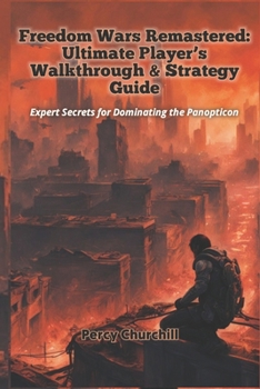 Paperback Freedom Wars Remastered: Ultimate Player's Walkthrough & Strategy Guide: Expert Secrets for Dominating the Panopticon Book