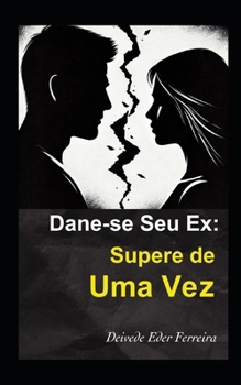 Dane-se Seu Ex: Supere de Uma Vez (Portuguese Edition)