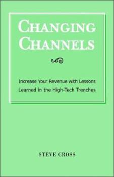 Paperback Changing Channels: Increase Your Revenue With Lessons Learned in the High-Tech Trenches Book