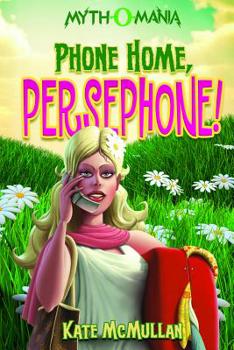 Myth-O-Mania: Phone Home, Persephone! - Book #2 - Book #2 of the Myth-O-Mania