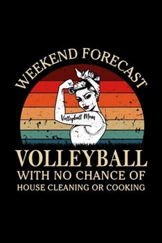 Paperback Weekend Forecast Volleyball With No Chance Of House Cleaning of Cooking: Volleyball Journal Notebook Volleyball Gifts 6" X 9" Line Ruled 100 Pages Wri Book