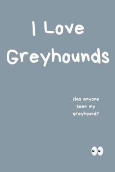 Paperback I Love Greyhounds Notebook Has Anyone Seen My Greyhound? Book