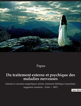 Paperback Du traitement externe et psychique des maladies nerveuses: Aimants et couronnes magnétiques, miroirs, traitement diététique, hypnotisme, suggestion, t [French] Book
