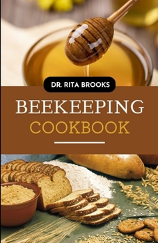 Paperback The Beekeeping Cookbook: Your Complete Guide to Infuse Honey into Your Favorite Foods Book