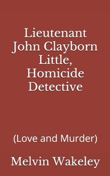 Paperback Lieutenant John Clayborn Little, Homicide Detective (Love and Murder) Book