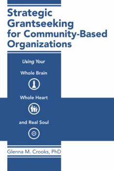 Paperback Strategic Grantseeking for Community-Based Organizations: Using Your Whole Brain, Whole Heart and Real Soul Book
