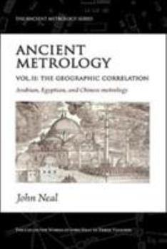 Paperback Ancient Metrology, Vol II: The Geographic Correlation: Arabian, Egyptian, and Chinese Metrology (The Ancient Metrology Series) Book