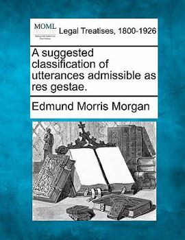 Paperback A Suggested Classification of Utterances Admissible as Res Gestae. Book