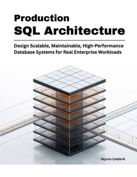 Production SQL Architecture: Design Scalable, Maintainable, High-Performance Database Systems for Real Enterprise Workloads (Production Systems Engineering Series)