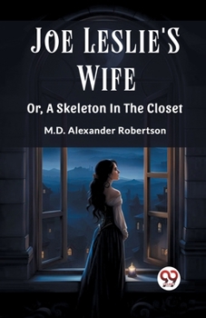 Joe Leslie's Wife; or, a Skeleton in the Closet (Classic Books)