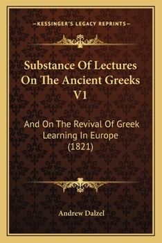 Paperback Substance Of Lectures On The Ancient Greeks V1: And On The Revival Of Greek Learning In Europe (1821) Book