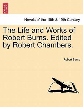 The Life and Works of Robert Burns. Edited by Robert Chambers.
