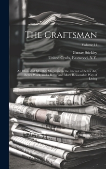 Hardcover The Craftsman: An Illustrated Monthly Magazine in the Interest of Better Art, Better Work, and a Better and More Reasonable Way of Li Book
