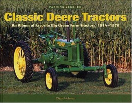 Hardcover Classic Deere Tractors: An Album of Favorite Big Green Farm Tractors from 1914-1970 Book