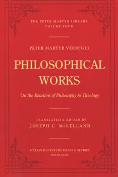 Philosophical Works: On the Relation of Philosophy to Theology - Book #4 of the Peter Martyr Vermigli Library