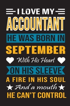 I Love My Accountant He Was Born In September With His Heart On His Sleeve A Fire In His Soul And A  Mouth  He Can't Control: Accountant birthday journal, Best Gift for Man and Woman