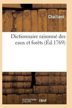 Paperback Dictionnaire Raisonné Des Eaux Et Forêts Contenant Les Édits, Déclarations [French] Book