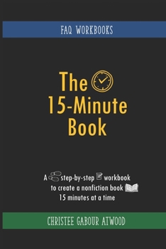 Paperback The 15-Minute Book: A Step-by-Step Workbook to Create a Nonfiction Book 15 Minutes at a Time Book