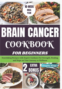 Paperback Brain Cancer Cookbook for Beginners: Nourishing Recipes with Expert Guidance for Strength, Healing, and Hope on Your Journey to Wellness Book