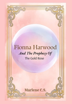 Fionna Harwood: And The Prophecy Of The Golden Rose