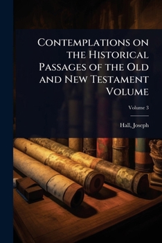 Contemplations on the Historical Passages of the Old and New Testament Volume