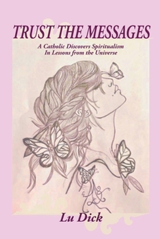 Paperback Trust The Messages: A Catholic Discovers Spiritualism In Lessons From The Universe Book