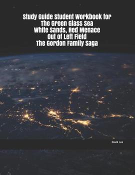 Study Guide Student Workbook for The Green Glass Sea White Sands, Red Menace Out of Left Field The Gordon Family Saga