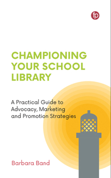 Paperback Championing Your School Library: A Practical Guide to Advocacy, Marketing and Promotion Strategies Book