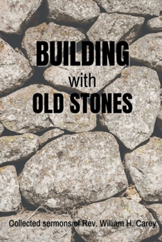 Paperback Building With Old Stones: Collected Sermons of Rev. William H. Carey Book