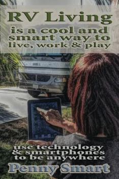 Paperback Rv Living is a Cool, Smart way to Live, Work & Play: Escape the Rat Race, enjoy a Relaxing Lifestyle, Travel & Live Anywhere using Smartphones Book