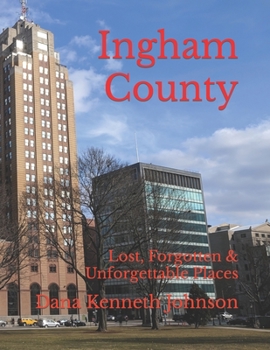 Paperback Ingham County: Lost, Forgotten & Unforgettable Places Book