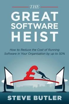 Paperback The Great Software Heist: How to reduce the costs of running software in your organisation by up to 50% Book