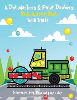 Paperback A Dot Markers & Paint Daubers Kids Activity Book: Work Trucks: Learn as you play: Do a dot page a day Book