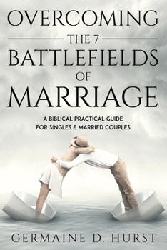 Paperback Overcoming the 7 Battlefields of Marriage: A Biblical Practical Guide for Singles & Married Couples Book