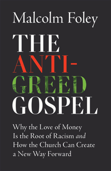 Hardcover Anti-Greed Gospel: Why the Love of Money Is the Root of Racism and How the Church Can Create a New Way Forward Book