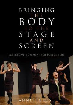 Paperback Bringing the Body to the Stage and Screen: Expressive Movement for Performers Book