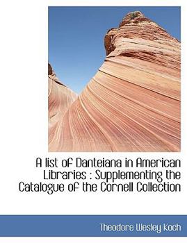 A List of Danteiana in American Libraries : Supplementing the Catalogue of the Cornell Collection