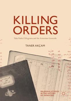 Paperback Killing Orders: Talat Pasha's Telegrams and the Armenian Genocide Book