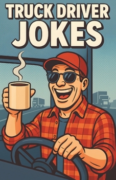 Awesome Truck Driver Jokes: Hilarious Road Humor Collection for Haulers, Travelers, and Long-Distance Legends