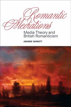 Hardcover Romantic Mediations: Media Theory and British Romanticism Book