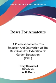 Paperback Roses For Amateurs: A Practical Guide For The Selection And Cultivation Of The Best Roses For Exhibition Or Garden Decoration (1908) Book